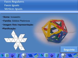 Nome:  Icosaedro Família:  Sólidos Platónicos Imagem /foto /representação: Planificação: Seguinte 