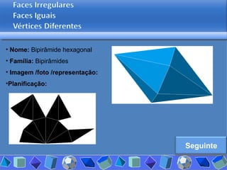 Nome:  Bipirâmide hexagonal Família:  Bipirâmides Imagem /foto /representação: Planificação: Seguinte 