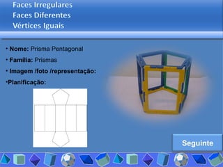 Nome:  Prisma Pentagonal Família:  Prismas Imagem /foto /representação: Planificação: Seguinte 
