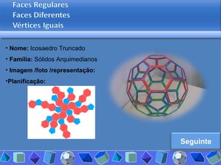 Nome:  Icosaedro Truncado Família:  Sólidos Arquimedianos Imagem /foto /representação: Planificação: Seguinte 