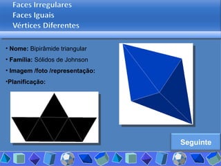 Nome:  Bipirâmide triangular   Família:  Sólidos de Johnson Imagem /foto /representação: Planificação: Seguinte 
