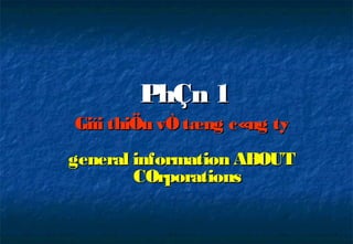 PhÇn 1
Giíi thiÖu vÒ tæng c«ng ty
general information ABOUT
        COrporations
 