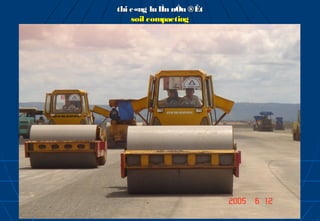 thi c«ng lu lÌn nÒn ®Êt
    soil compacting
 