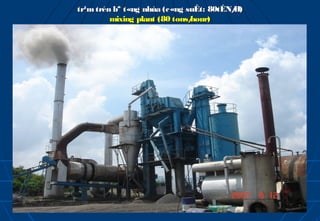 tr¹m trén bª t«ng nhùa (c«ng suÊt: 80tÊN/
                                        H)
         mixing plant (80 tons/
                              hour)
 