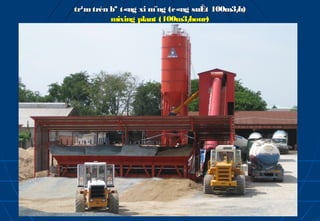 tr¹m trén bª t«ng xi m¨ng (c«ng suÊt 100m3/
                                          h)
          mixing plant (100m3/ hour)
 
