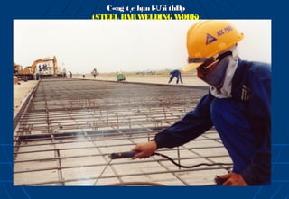 C«ng t¸c hµn l­Ư íi thÐp
(STEEL BAR W   ELDING W    ORK)
 