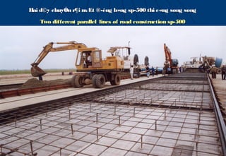 Hai d©y chuyÒn r¶i mÆt ®­êng b»ng sp-500 thi c«ng song song

   Two different parallel lines of road construction sp-500
 