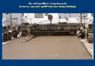 M¸y tr¶I sp-500 tù ®éng lµm mÆt
(Concrete spreader sp500 with auto doing finishing)
 