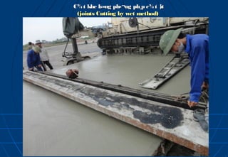 C¾ t khe b»ng ph­¬ng ph¸p c¾ t ¦ít
 (joints Cutting by wet method)
 