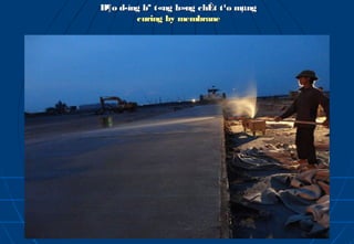 B¶o d­ìng bª t«ng b»ng chÊt t¹o mµng
        curing by membrane
 