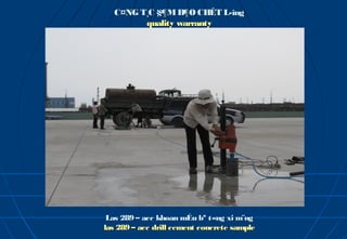 C¤NG T¸C §¶M B¶O CHÊT L­îng
        quality warranty




 Las 289 – acc khoan mÉu bª t«ng xi m¨ng
las 289 – acc drill cement concrete sample
 