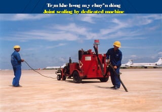 Tr¸m khe b»ng m¸y chuyªn dông
Joint sealing by dedicated machine
 