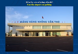 S©n ®ç « t« s©n bay cÇn th¬
 Can tho airport car parking
 