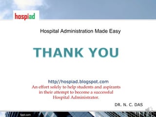 hospiad
          Hospital Administration Made Easy




             http//hospiad.blogspot.com
     An effort solely to help students and aspirants
        in their attempt to become a successful
                Hospital Administrator.
                                                DR. N. C. DAS
 