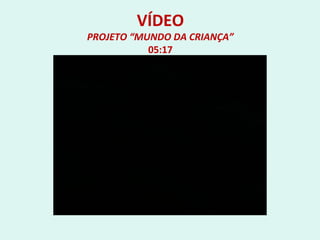 VÍDEO
PROJETO “MUNDO DA CRIANÇA”
05:17
 