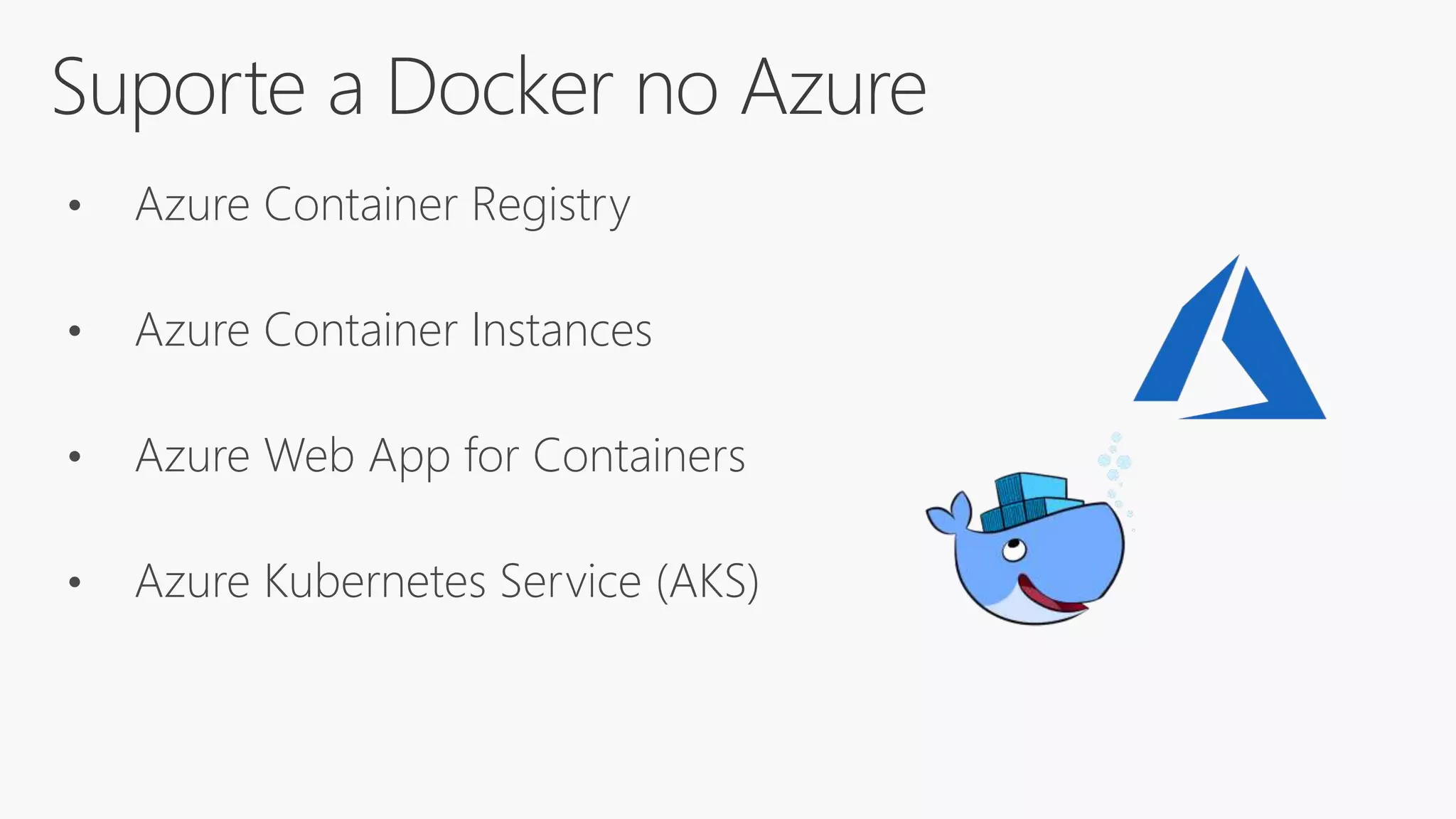 Suporte a Docker no Azure
• Azure Container Registry
• Azure Container Instances
• Azure Web App for Containers
• Azure Kubernetes Service (AKS)
 