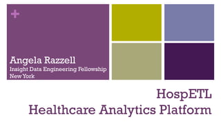 +
HospETL
Healthcare Analytics Platform
Angela Razzell
Insight Data Engineering Fellowship
NewYork
 