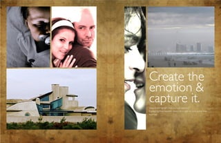 Create the
     emotion &
     capture it.
     Support and highlight what you have captured.
     Capitalizing these elements inspire me to take my work farther than
     expected.




20                                                                         21
 