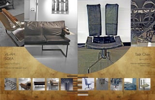 VL-AH                                       Task Chair
SOFA                                              [aprox. 3.5’ x 2’]

[aprox. 7’ x 3.5’ x 2.5’]            Materials: mild/stainless steel,
                                                    leather, rubber
Materials: mild steel, vinyl, wood




   24                                                        25
 