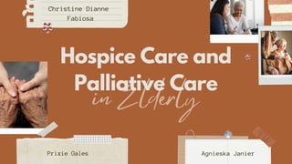 in Elderly
Hospice Care and
Palliative Care
Agnieska Janier
Christine Dianne
Fabiosa
Prixie Gales
 