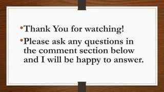 •Thank You for watching!
•Please ask any questions in
the comment section below
and I will be happy to answer.
 