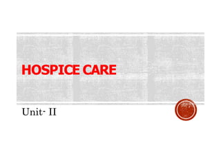 HOSPICE CARE
Unit- II
 