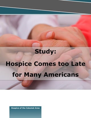 Study:
Hospice Comes too Late
for Many Americans
Hospice of the Calumet Area
 