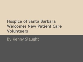 Hospice of Santa Barbara
Welcomes New Patient Care
Volunteers
By Kenny Slaught
 