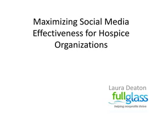 Maximizing Social Media Effectiveness for Hospice Organizations Laura Deaton 