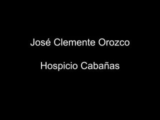 José Clemente Orozco

  Hospicio Cabañas