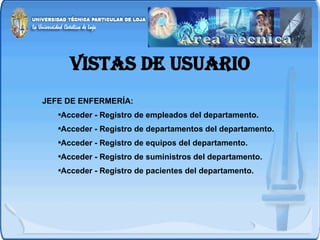 VISTAS DE USUARIO JEFE DE ENFERMERÍA:  Acceder -   Registro de empleados del departamento. Acceder -   Registro de departamentos del departamento. Acceder -   Registro de equipos del departamento. Acceder -   Registro de suministros del departamento. Acceder -   Registro de pacientes del departamento. 