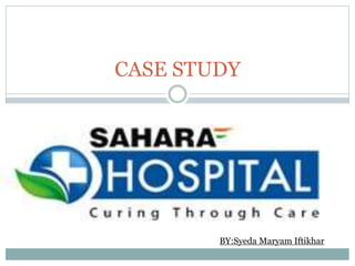 CASE STUDY
BY:Syeda Maryam Iftikhar
 