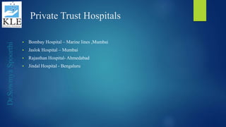 Dr.SowmyaSpoorthi
Private Trust Hospitals
 Bombay Hospital – Marine lines ,Mumbai
 Jaslok Hospital – Mumbai
 Rajasthan Hospital- Ahmedabad
 Jindal Hospital - Bengaluru
 