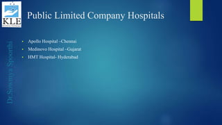 Dr.SowmyaSpoorthi
Public Limited Company Hospitals
 Apollo Hospital –Chennai
 Medinovo Hospital –Gujarat
 HMT Hospital- Hyderabad
 