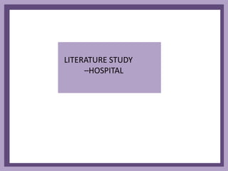 LITERATURE STUDY
–HOSPITAL
 
