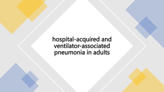 hospital-acquired and
ventilator-associated
pneumonia in adults
 