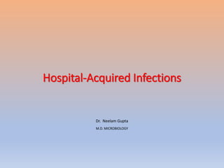 Hospital-Acquired Infections
Dr. Neelam Gupta
M.D. MICROBIOLOGY
 