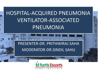 HOSPITAL-ACQUIRED PNEUMONIA
VENTILATOR-ASSOCIATED
PNEUMONIA
PRESENTER-DR. PRITHWIRAJ SAHA
MODERATOR-DR.SINDIL SAHU
 