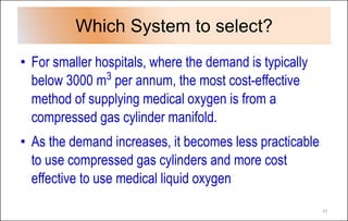 Which System to select?
• For smaller hospitals, where the demand is typically
below 3000 m3
per annum, the most cost-effe...