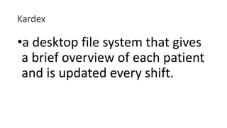 Kardex
•a desktop file system that gives
a brief overview of each patient
and is updated every shift.
 