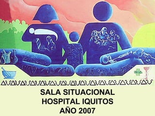 SALA SITUACIONAL HOSPITAL IQUITOS AÑO 2007 
