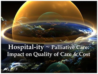 Hospital-ity ~ Palliative Care: Impact on Quality of Care & Cost 
