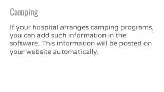 Camping
If your hospital arranges camping programs,
you can add such information in the
software. This information will be posted on
your website automatically.
 