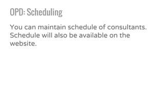 OPD: Scheduling
You can maintain schedule of consultants.
Schedule will also be available on the
website.
 