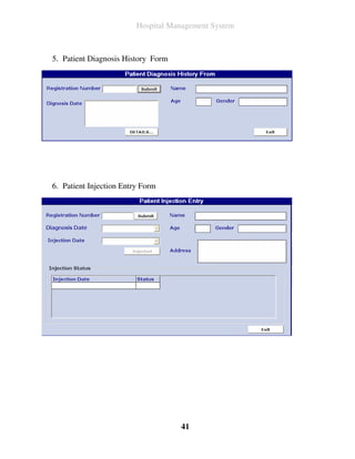 Hospital Management System



5. Patient Diagnosis History Form




6. Patient Injection Entry Form




                                    41
 