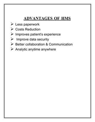 ADVANTAGES OF HMS
 Less paperwork
 Costs Reduction
 Improves patient’s experience
 Improve data security
 Better collaboration & Communication
 Analytic anytime anywhere
 