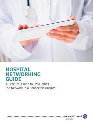 HOSPITAL 
NETWORKING 
GUIDE 
A Practical Guide to Developing 
the Network in a Connected Hospital 
 