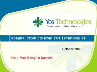 October 2009 Hospital Products from Yos Technologies  Yos : “Well Being” in Sanskrit 