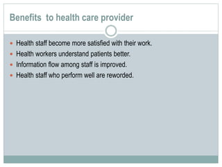 Benefits to health care provider
 Health staff become more satisfied with their work.
 Health workers understand patient...