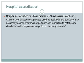 Hospital accreditation
 Hospital accreditation has been defined as “A self-assessment and
external peer assessment proces...